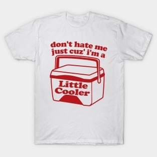 Don't Hate Me Just Cuz' I'm a Little Cooler T-Shirt Tee Gift Funny Trendy Retro Ice Cold Shirts T-Shirt